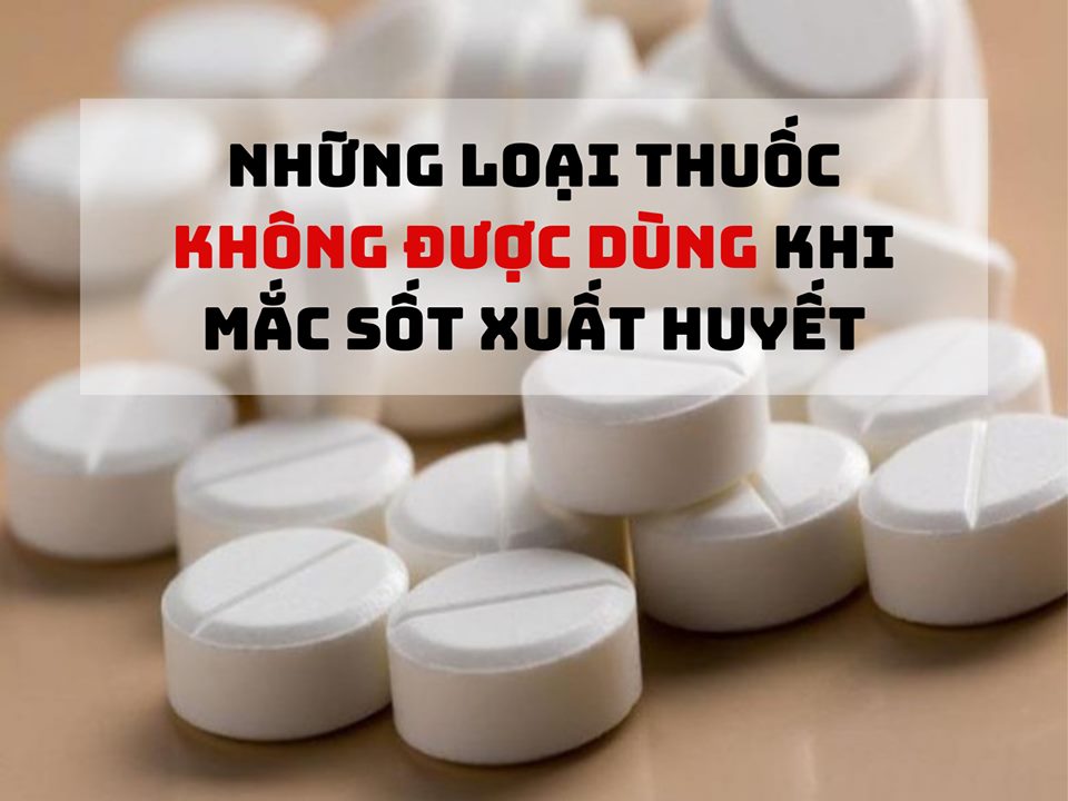 NHỮNG LOẠI THUỐC KHÔNG ĐƯỢC DÙNG KHI SỐT XUẤT HUYẾT